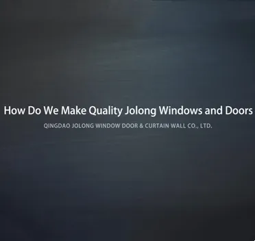 How Do We Make Quality Jolong Windows and Doors?